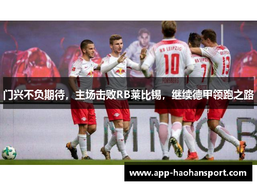 门兴不负期待，主场击败RB莱比锡，继续德甲领跑之路